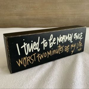 “I tried to be normal once...” Decor accent piece